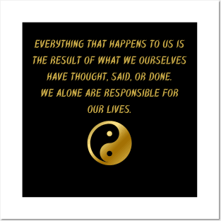 Everything That Happens To Us Is The Result Of What We Ourselves Have Thought, Said, Or Done. We Alone Are Responsible For Our Lives. Posters and Art